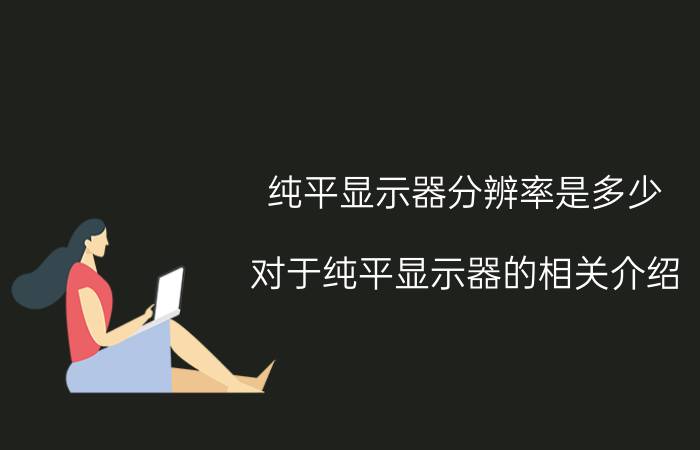 纯平显示器分辨率是多少 对于纯平显示器的相关介绍